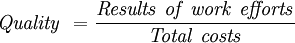 \mathit{Quality}\ = \frac{\mathit{Results\ of\ work\ efforts}}{\mathit{Total\ costs}}